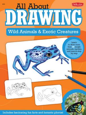 Wild Animals & Exotic Creatures (All About Drawing): Learn to Draw 40 Jungle Animals, Reptiles, and Insects Step by Step