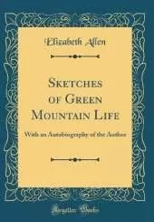Sketches of Green Mountain Life: With an Autobiography of the Author (Classic Reprint)