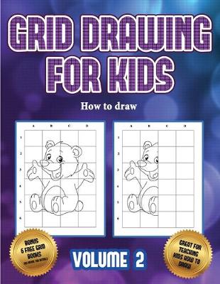 How to draw (Grid drawing for kids - Volume 2): This book teaches kids how to draw using grids