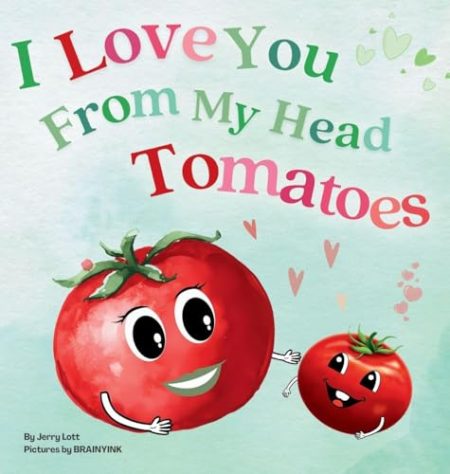 I Love You From My Head Tomatoes: Fun, Lovely, and Pun-tastic Rhyming Illustrated Book for Your Sweetest Little SPROUTS - Babies, Toddlers and Kids