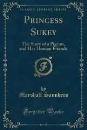Princess Sukey: The Story of a Pigeon, and Her Human Friends (Classic Reprint)