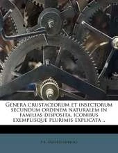Genera Crustaceorum Et Insectorum Secundum Ordinem Naturalem in Familias Disposita, Iconibus Exemplisque Plurimis Explicata ..