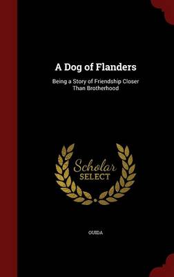 A Dog of Flanders: Being a Story of Friendship Closer Than Brotherhood