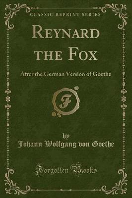 Reynard the Fox: After the German Version of Goethe (Classic Reprint)