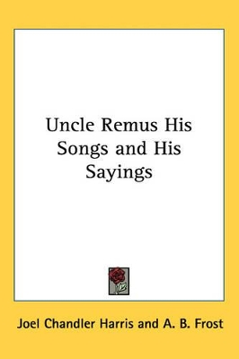 Uncle Remus His Songs and His Sayings