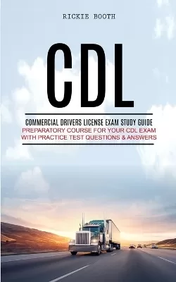 CDL: Commercial Drivers License Exam study guide (Preparatory Course for Your CDL Exam with Practice Test Questions & Answers)