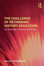 The Challenge of Rethinking History Education: On Practices, Theories, and Policy