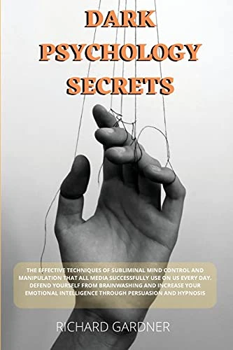 Dark Psychology Secrets: The effective techniques of subliminal mind control and manipulation that all media successfully use on us every day. Defend yourself from brainwashing and increase your emotional intelligence through persuasion and hypnosis.