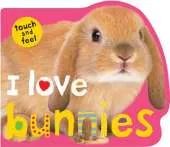 I Love Bunnies: I Love Touch & Feel