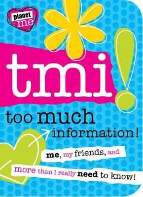 Planet Me: TMI!: Too Much Information!