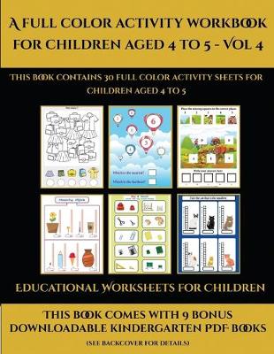 Educational Worksheets for Children (A full color activity workbook for children aged 4 to 5 - Vol 4): This book contains 30 full color activity sheets for children aged 4 to 5