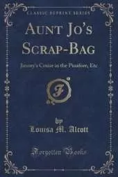 Aunt Jo's Scrap-Bag: Jimmy's Cruise in the Pinafore, Etc (Classic Reprint)
