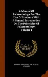 A Manual Of Palaeontology For The Use Of Students With A General Introduction On The Principles Of Palaeontology, Volume 1