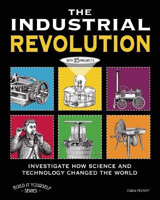 THE INDUSTRIAL REVOLUTION: INVESTIGATE HOW SCIENCE AND TECHNOLOGY CHANGED THE WORLD with 25 PROJECTS