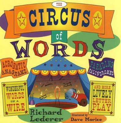 The Circus of Words: Acrobatic Anagrams, Parading Palindromes, Wonderful Words on a Wire, and More Lively Letter Play