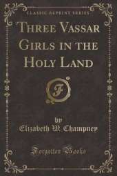 Three Vassar Girls in the Holy Land (Classic Reprint)