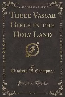 Three Vassar Girls in the Holy Land (Classic Reprint)