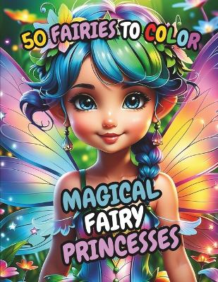 Magical Fairy Princess Coloring Book: High Quality BIG Coloring Book with 50 Unique Illustrations, Cute Fairies, Princesses, 8.5"x11" Size