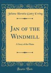 Jan of the Windmill: A Story of the Plains (Classic Reprint)