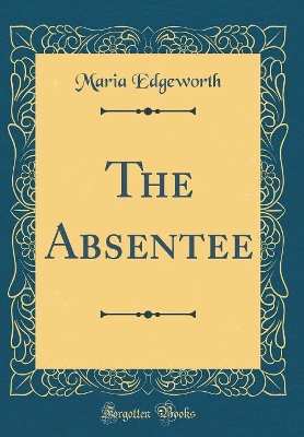 The Absentee (Classic Reprint)