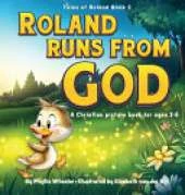 Roland Runs from God: A Christian Picture Book for Ages 3-8