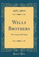 Wells Brothers: The Young Cattle Kings (Classic Reprint)