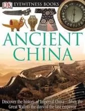 DK Eyewitness Books: Ancient China: Discover the History of Imperial China from the Great Wall to the Days of the La