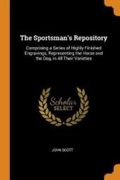 The Sportsman's Repository: Comprising a Series of Highly Finished Engravings, Representing the Horse and the Dog, in All Their Varieties