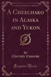 A Cheechako in Alaska and Yukon (Classic Reprint)