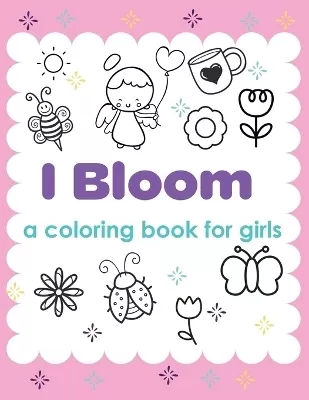 I Bloom A Coloring Book For Girls: Yes You Can Develop Confidence Self Belief