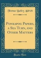 Ponkapog Papers, a Sea Turn, and Other Matters (Classic Reprint)