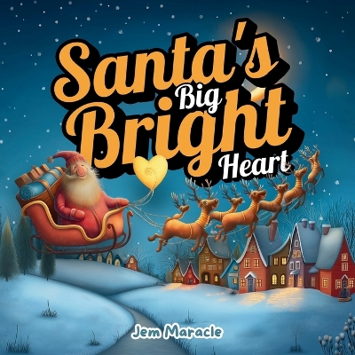 Santa's Big, Bright Heart: A Christmas Story About Kindness, Magic, and the Joy of Giving: A heartwarming holiday picture book for toddlers and preschoolers - celebrate the true spirit of Christmas with Santa's shining heart