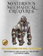 Mysterious Mechanical Creatures Coloring Book for Adults: Advanced Coloring (Colouring) Books with 40 Coloring Pages: Mysterious Mechanical Creatures (Colouring (Coloring) Books)