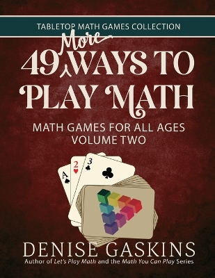 49 More Ways To Play Math: Math Games for All Ages Volume Two