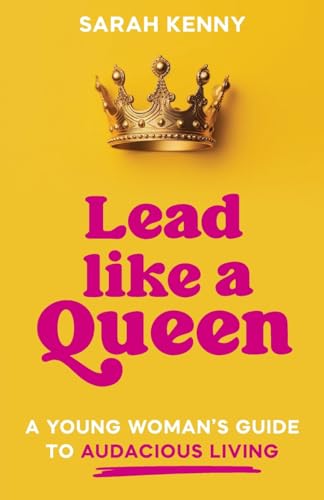 Lead Like a Queen: A Young Woman's Guide to Audacious Living