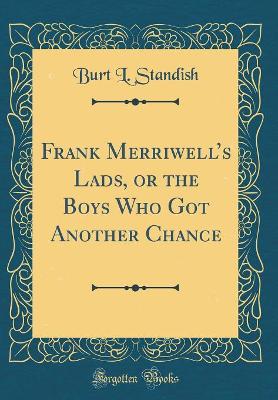 Frank Merriwells Lads, or the Boys Who Got Another Chance (Classic Reprint)