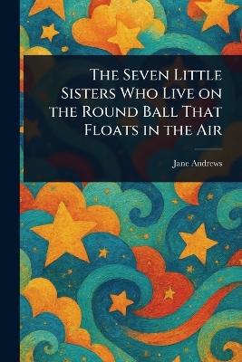 The Seven Little Sisters Who Live on the Round Ball That Floats in the Air