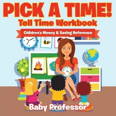 Pick A Time! - Tell Time Workbook: Children's Money & Saving Reference