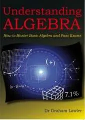 Understanding Algebra: How to Master Basic Algebra and Pass Exams