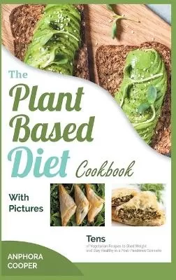 The Plant-Based Diet Cookbook with Pictures: Tens of Vegetarian Recipes to Shed Weight and Stay Healthy in a Post-Pandemic Scenario
