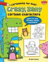 Crazy, Zany Cartoon Characters: Learn to draw 20 weird, wacky characters!