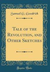 Tale of the Revolution, and Other Sketches (Classic Reprint)