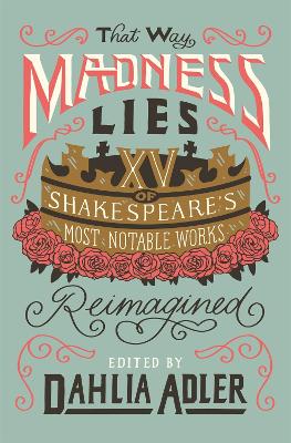 That Way Madness Lies: Fifteen of Shakespeare's Most Notable Works Reimagined