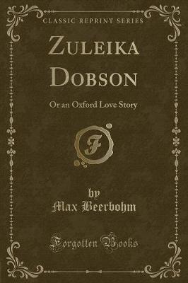 Zuleika Dobson: Or an Oxford Love Story (Classic Reprint)