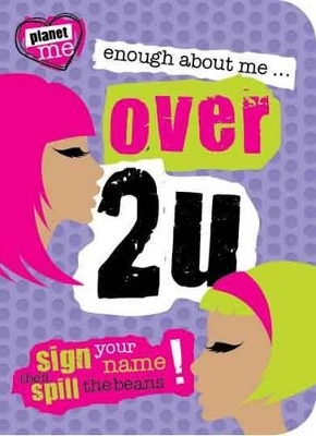 Planet Me: Enough About Me... Over 2 U