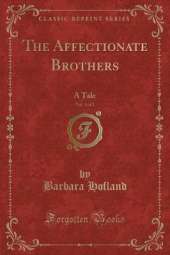 The Affectionate Brothers, Vol. 1 of 2: A Tale (Classic Reprint)