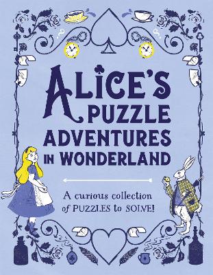 Alice's Puzzle Adventures in Wonderland: A Curious Collection of Puzzles to Solve!