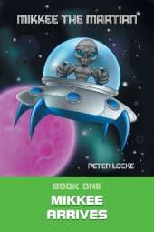 Mikkee the Martian: Book One Mikkee Arrives