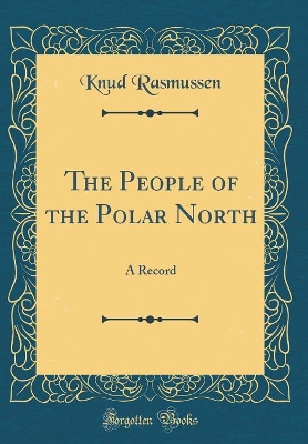 The People of the Polar North: A Record (Classic Reprint)