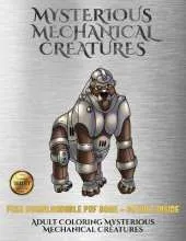 Adult Coloring Mysterious Mechanical Creatures: Advanced Coloring (Colouring) Books with 40 Coloring Pages: Mysterious Mechanical Creatures (Colouring (Coloring) Books)